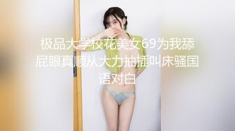 极品大学校花美女69为我舔屁眼真顺从大力抽插叫床骚国语对白