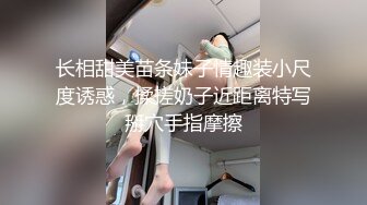 长相甜美苗条妹子情趣装小尺度诱惑，揉搓奶子近距离特写掰穴手指摩擦