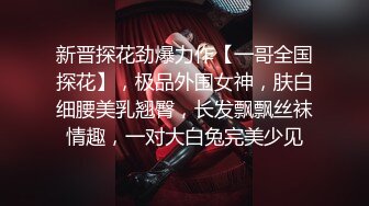 新晋探花劲爆力作【一哥全国探花】，极品外围女神，肤白细腰美乳翘臀，长发飘飘丝袜情趣，一对大白兔完美少见