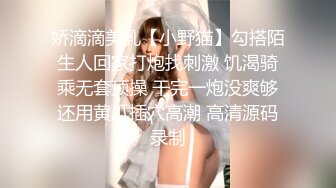 娇滴滴美乳【小野猫】勾搭陌生人回家打炮找刺激 饥渴骑乘无套顶操 干完一炮没爽够还用黄瓜插穴高潮 高清源码录制